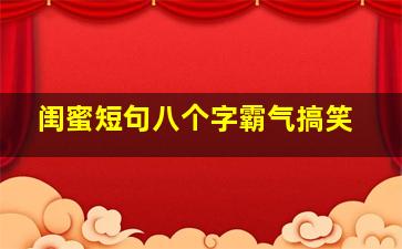 闺蜜短句八个字霸气搞笑