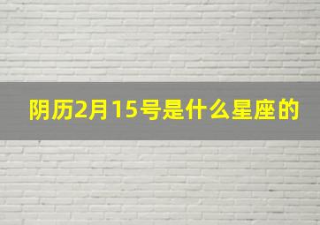 阴历2月15号是什么星座的