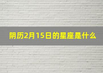 阴历2月15日的星座是什么