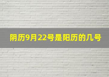 阴历9月22号是阳历的几号