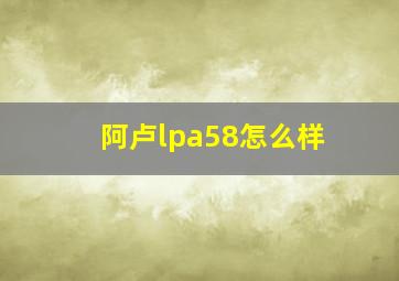 阿卢lpa58怎么样