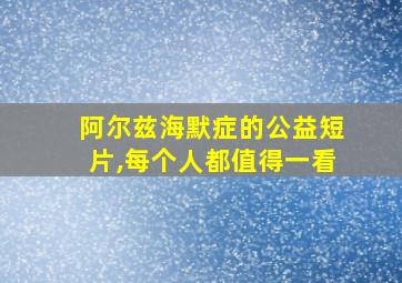 阿尔兹海默症的公益短片,每个人都值得一看