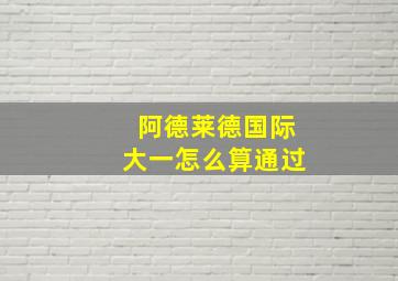 阿德莱德国际大一怎么算通过