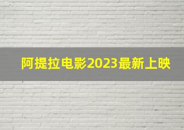 阿提拉电影2023最新上映