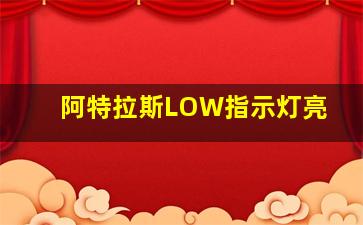 阿特拉斯LOW指示灯亮