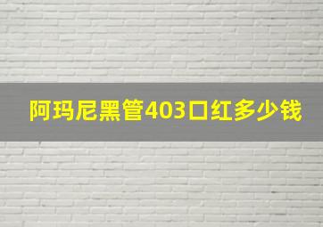 阿玛尼黑管403口红多少钱