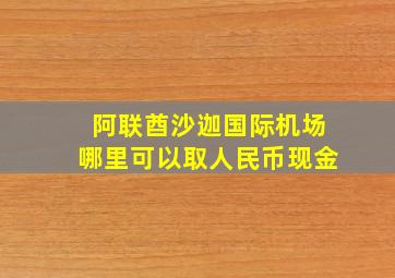 阿联酋沙迦国际机场哪里可以取人民币现金