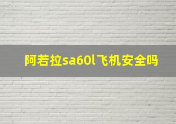 阿若拉sa60l飞机安全吗