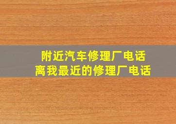 附近汽车修理厂电话离我最近的修理厂电话