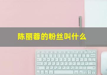 陈丽蓉的粉丝叫什么