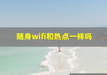 随身wifi和热点一样吗