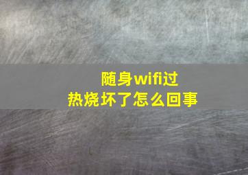 随身wifi过热烧坏了怎么回事