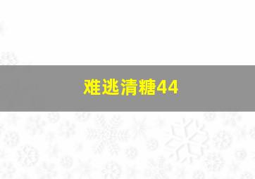 难逃清糖44