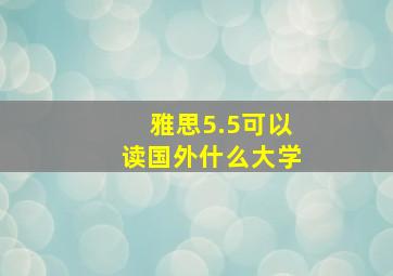 雅思5.5可以读国外什么大学