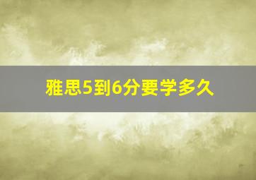 雅思5到6分要学多久