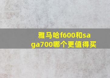 雅马哈f600和saga700哪个更值得买