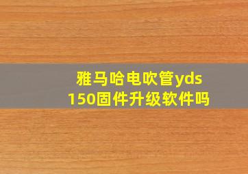 雅马哈电吹管yds150固件升级软件吗