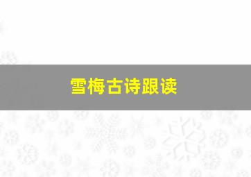 雪梅古诗跟读