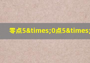 零点5×0点5×x=0点