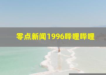 零点新闻1996哔哩哔哩