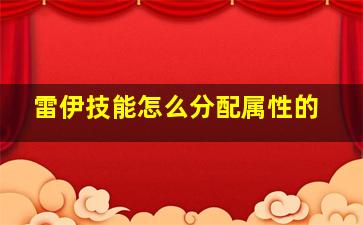 雷伊技能怎么分配属性的