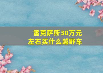 雷克萨斯30万元左右买什么越野车