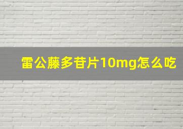 雷公藤多苷片10mg怎么吃