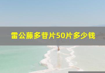 雷公藤多苷片50片多少钱