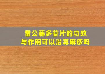 雷公藤多苷片的功效与作用可以治荨麻疹吗