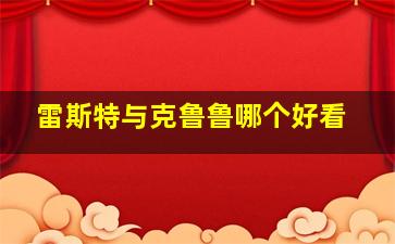 雷斯特与克鲁鲁哪个好看