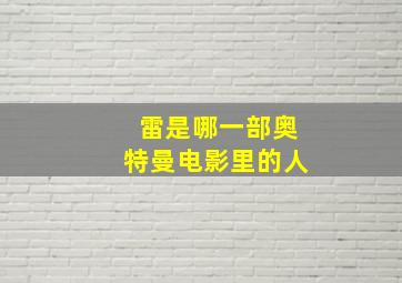 雷是哪一部奥特曼电影里的人