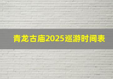 青龙古庙2025巡游时间表