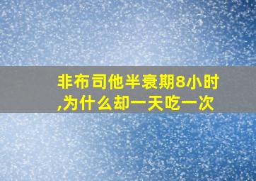 非布司他半衰期8小时,为什么却一天吃一次