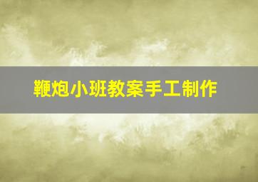 鞭炮小班教案手工制作