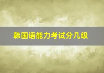 韩国语能力考试分几级