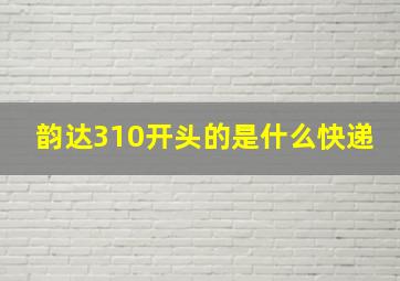 韵达310开头的是什么快递