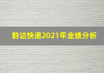 韵达快递2021年业绩分析