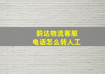 韵达物流客服电话怎么转人工