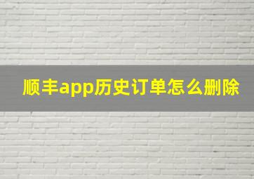 顺丰app历史订单怎么删除