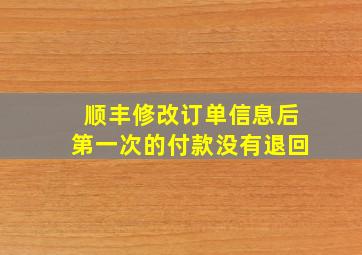 顺丰修改订单信息后第一次的付款没有退回