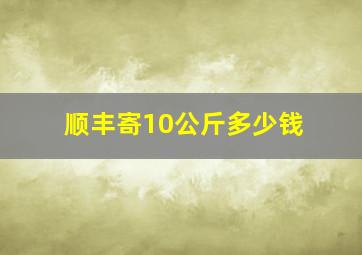 顺丰寄10公斤多少钱