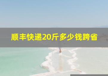 顺丰快递20斤多少钱跨省