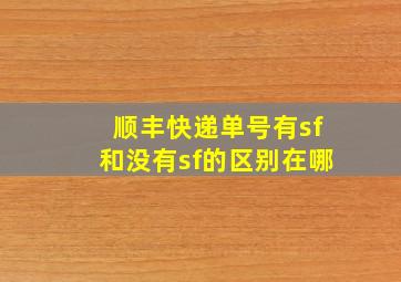 顺丰快递单号有sf和没有sf的区别在哪