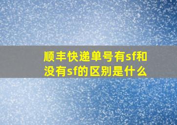 顺丰快递单号有sf和没有sf的区别是什么