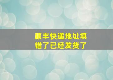 顺丰快递地址填错了已经发货了