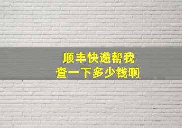 顺丰快递帮我查一下多少钱啊