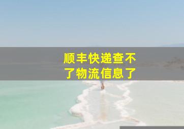 顺丰快递查不了物流信息了