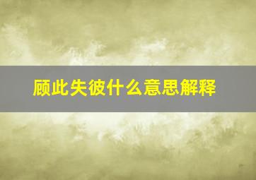 顾此失彼什么意思解释