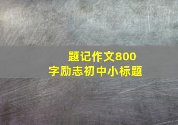 题记作文800字励志初中小标题