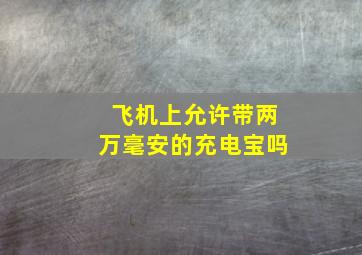 飞机上允许带两万毫安的充电宝吗